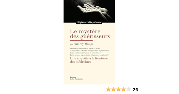 Amazon Fr Le Mystere Des Guerisseurs Une Enquete A La Frontiere Des Medecines Allix Stephane Mouge Audrey Livres