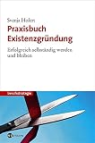 Praxisbuch Existenzgründung: Erfolgreich selbständig werden und bleiben by
