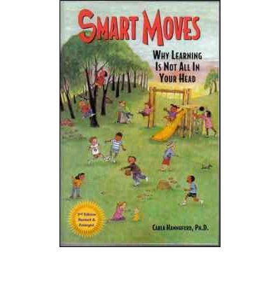 By Carla Hannaford Smart Moves: Why Learning Is Not All in Your Head (2nd)