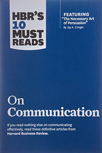 HBR's 10 Must Reads on Communication (with featured article “The Necessary Art of Persuasion,” by Jay A. Conger)