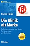 Die Klinik als Marke: Markenkommunikation und -führung für Krankenhäuser und Klinikketten (Erfolgskonzepte Praxis- & Krankenhaus-Management) by