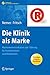 Die Klinik als Marke: Markenkommunikation und -führung für Krankenhäuser und Klinikketten (Erfolgskonzepte Praxis- & Krankenhaus-Management) by