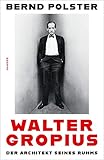Walter Gropius: Der Architekt seines Ruhms by 