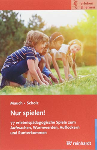 Nur spielen!: 77 erlebnispädagogische Spiele zum Aufwachen, Warmwerden, Auflockern und Runterkommen (erleben & lernen)