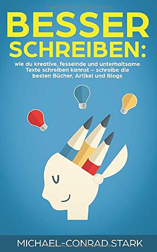 Besser schreiben: wie du kreative, fesselnde und unterhaltsame Texte schreiben kannst - schreibe die besten Bücher, Artikel und Blogs