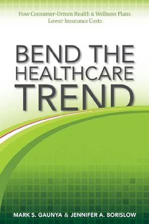 Bend The Healthcare Trend How Consumer Driven Health Wellness Plans Lower Insurance Costs English Edition Ebook Gaunya Mark S Borislow Jennifer A Amazon De Kindle Store