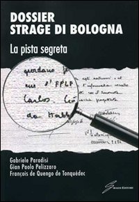 Dossier strage di Bologna. La pista segreta Dossier strage di Bologna. La pista segreta