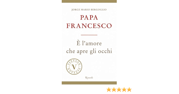 E L Amore Che Apre Gli Occhi Vintage Italian Edition Ebook Bergoglio Jorge Mario Cadelli E Amazon Co Uk Kindle Store