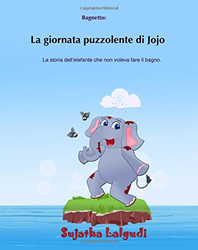 Bagnetto: La giornata puzzolente di Jojo: Libro bagno, Libro illustrato bambini, elefante libro, Per bambini tra 3 e 8 anni (Italian Edition): Volume 4 Bagnetto: La giornata puzzolente di Jojo: Libro bagno, Libro illustrato bambini, elefante libro, Per bambini tra 3 e 8 anni (Italian Edition): Volume 4