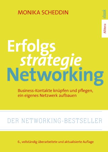 Erfolgsstrategie Networking: Business-Kontakte knüpfen, organisieren, ein eigenes Netzwerk aufbauen; 6., vollständig überarbeitete und aktualisierte Auflage