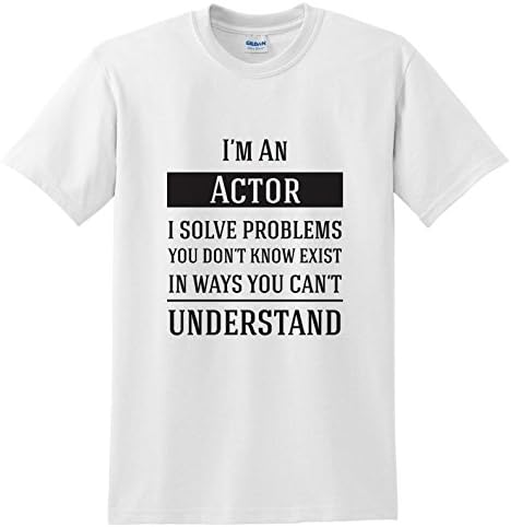 I'm A Actor I Solve Problems You Don't Know Exist In Ways You Can't Understand | Funny Novelty Slogan T-Shirt