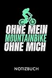  OHNE MEIN MOUNTAINBIKE OHNE MICH NOTIZBUCH: Geschenkidee für Mountainbiker und Radfahrer  Notizbuch mit 110 linierten Seiten  Format 6x9 DIN A5  ... Autorennamen für mehr Designs zu diesem Thema