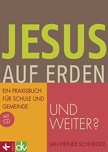 Download Jesus auf Erden - und weiter?: Ein Praxisbuch für Schule und Gemeinde mit CD Download Jesus auf Erden - und weiter?: Ein Praxisbuch für Schule und Gemeinde mit CD