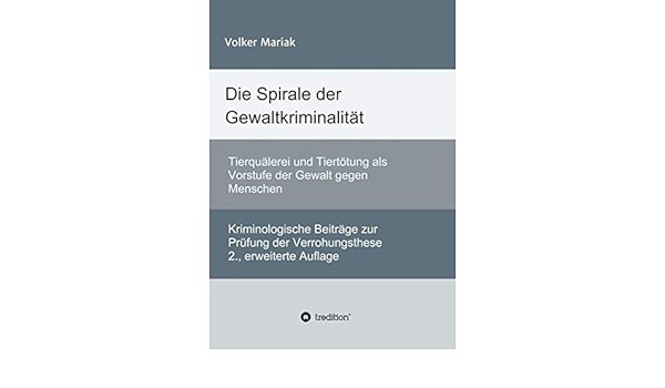 Die Spirale Der Gewaltkriminalitat Tierqualerei Und Tiertotung Als Vorstufe Der Gewalt Gegen Menschen Kriminologische Beitrage Zur Prufung Der Verrohungsthese 2 Erweiterte Auflage Amazon De Mariak Volker Bucher