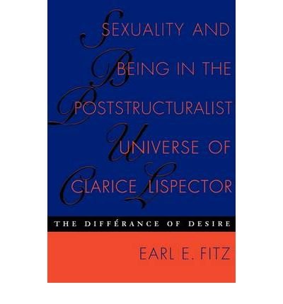 By Earl E Fitz ( Author ) [ Sexuality and Being in the Poststructuralist Universe of Clarice Lispector: The Differance of Desire Texas Pan American By Aug-2001 Paperback