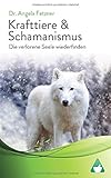 Krafttiere & Schamanismus: Die verlorene Seele wiederfinden by Dr. Angela Raab, Dr. Angela Fetzner