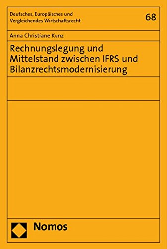 Rechnungslegung und Mittelstand zwischen IFRS und Bilanzrechtsmodernisierung (Deutsches, Europäisches und Vergleichendes Wirtschaftsrecht)