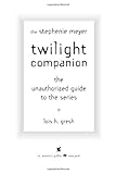 The Stephenie Meyer Twilight Companion: The Unauthorized Guide to the Series: The Unauthorised Guide to the Series by