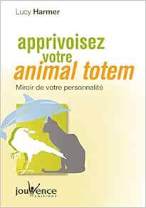 Amazon Fr Apprivoisez Votre Animal Totem Miroir De Votre Personnalite Harmer Lucy Livres