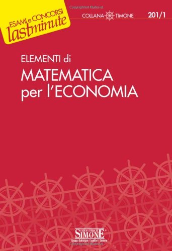 Elementi di matematica per l'economia. Guida all'applicazione degli strumenti matematici alla teoria economica libro