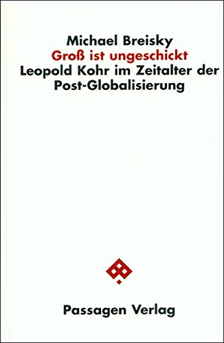 Download Groß ist ungeschickt: Leopold Kohr im Zeitalter der Post-Globalisierung (Passagen Gesellschaft) Download Groß ist ungeschickt: Leopold Kohr im Zeitalter der Post-Globalisierung (Passagen Gesellschaft)