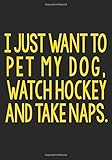 I Just Want to Pet My Dog, Watch Hockey And Take Naps.: Hockey Notebook & Personal Stats Tracker 100 Games