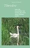 Theodor: oder die Geschichte von einem, der nicht allein bleiben wollte by 