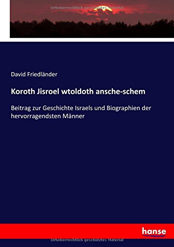 Koroth Jisroel wtoldoth ansche-schem: Beitrag zur Geschichte Israels und Biographien der hervorragendsten Männer