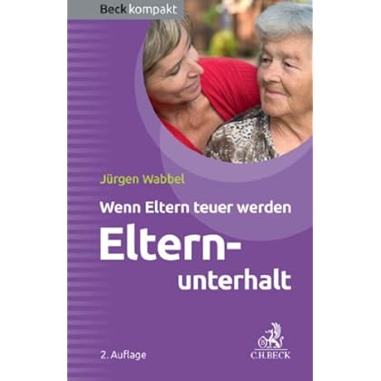 Elternunterhalt: Wenn Eltern teuer werden (Beck kompakt)