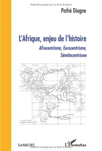 L'Afrique, enjeu de l'histoire : Afrocentrisme, Eurocentrisme, Sémitocentrisme francais L'Afrique, enjeu de l'histoire : Afrocentrisme, Eurocentrisme, Sémitocentrisme francais