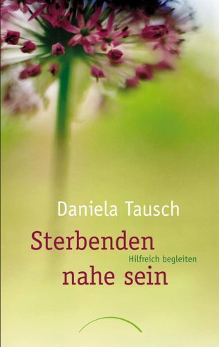 Sterbenden nahe sein: Hilfreich begleiten von Daniela Tausch (1. Januar 2010) Broschiert