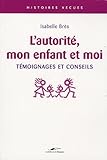 L'autorité, mon enfant et moi : Témoignages et conseils