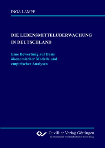 Die Lebensmittelüberwachung in Deutschland: Eine Bewertung auf Basis ökonomischer Modelle und empirischer Analysen