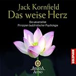 Das weise Herz: Die universellen Prinzipien buddhistischer Psychologie