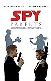 Spy Parents - Geheimagenten in Wuppertal by Anke Höhl-Kayser, Monika Kubach
