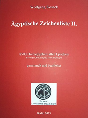 Download Ägyptische Zeichenliste II.: 8500 Hieroglyphen aller Epochen. Lesungen, Deutungen, Verwendungen gesammelt und bearbeitet