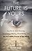 The Future Is Yours: True Stories about Dowsing, Spontaneous Healing, Ghost Busting, and the Incredible Power of the Mind (English Edition) by 
