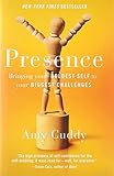 Presence: Bringing Your Boldest Self to Your Biggest Challenges by