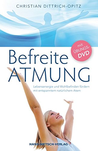 Befreite Atmung - Lebensenergie und Wohlbefinden fördern mit entspanntem natürlichem Atem