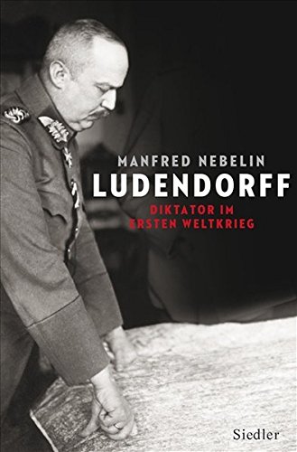 Ludendorff: Diktator im Ersten Weltkrieg