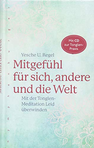 Mitgefühl für sich, andere und die Welt: Mit der Tonglen-Meditation Leid überwinden