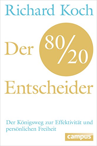 Der 80/20-Entscheider: Der Königsweg zur Effektivität und persönlichen Freiheit