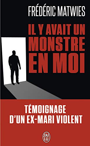 Il y avait un monstre en moi : Témoignage d'un ex-mari violent Il y avait un monstre en moi : Témoignage d'un ex-mari violent