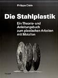Image de Die Stahlplastik: Ein Theorie- und Anleitungsbuch zum plastischen Arbeiten mit Metallen