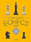 Le Grand Atlas des échecs: Toutes les tactiques et stratégies de jeu