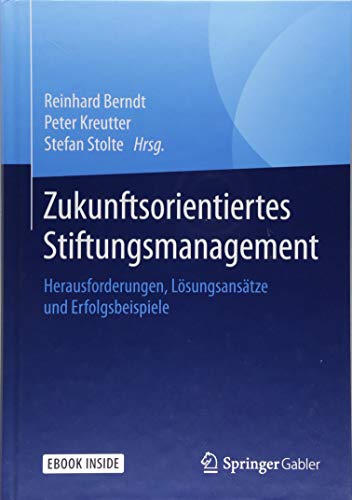 Zukunftsorientiertes Stiftungsmanagement: Herausforderungen, Lösungsansätze und Erfolgsbeispiele