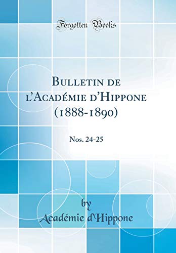 Download Bulletin de l'Académie d'Hippone (1888-1890): Nos. 24-25 (Classic Reprint)