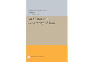 An Historical Geography of Iran (Princeton Legacy Library) (Modern Classics in Near Eastern Studies)