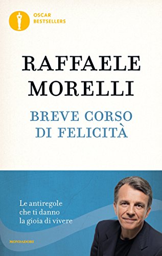Breve corso di felicità: Le antiregole che ti danno la gioia di vivere
