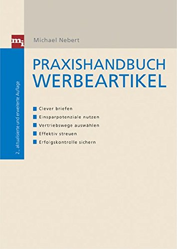 Praxishandbuch Werbeartikel: Clever briefen /Einsparpotenziale nutzen /Vertriebswege auswählen /Effektiv streuen /Erfolgskontrolle sichern